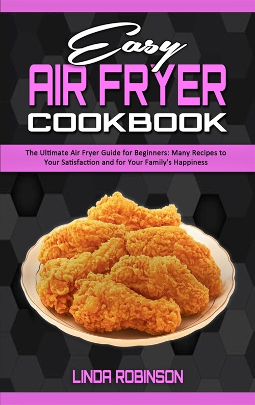 Easy Air Fryer Cookbook: The Ultimate Air Fryer Guide for Beginners; Many Recipes to your Satisfaction and For Your Familys Happiness (Hardcover)