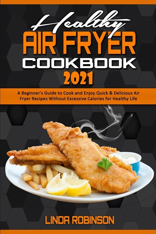 Healthy Air Fryer Cookbook 2021: A Beginners Guide to Cook and Enjoy Quick & Delicious Air Fryer Recipes Without Excessive Calories for Healthy Life (Paperback)