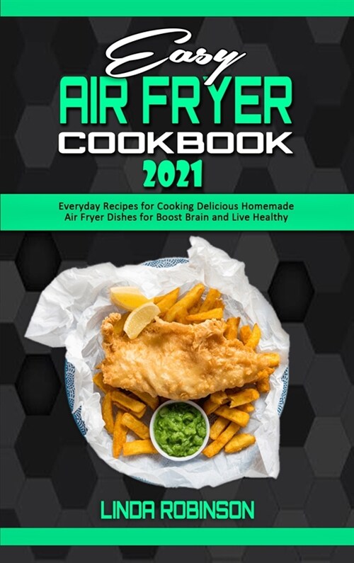Easy Air Fryer Cookbook 2021: Everyday Recipes for Cooking Delicious Homemade Air Fryer Dishes for Boost Brain and Live Healthy (Hardcover)