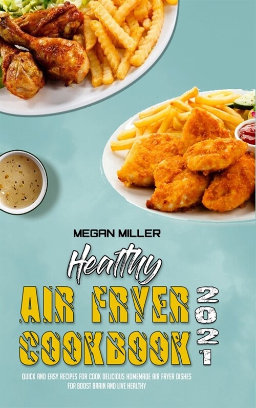 Healthy Air Fryer Cookbook 2021: Quick And Easy Recipes for Cook Delicious Homemade Air Fryer Dishes for Boost Brain and Live Healthy (Hardcover)