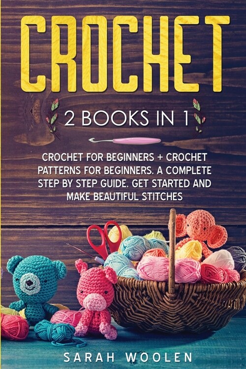 Crochet: 2 Books in 1: Crochet for Beginners + Crochet Patterns for Beginners. a Complete Step by Step Guide. Get Started and M (Paperback)