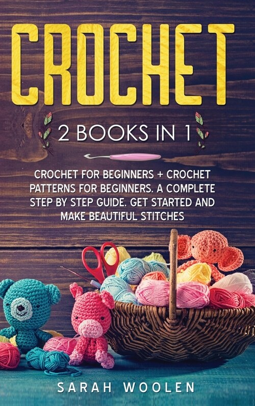 Crochet: 2 Books in 1: Crochet for Beginners + Crochet Patterns for Beginners. a Complete Step by Step Guide. Get Started and M (Hardcover)