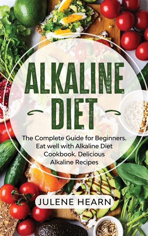 Alkaline Diet: The Complete Guide for Beginners. Eat well with Alkaline Diet Cookbook. Delicious Recipes (Hardcover)
