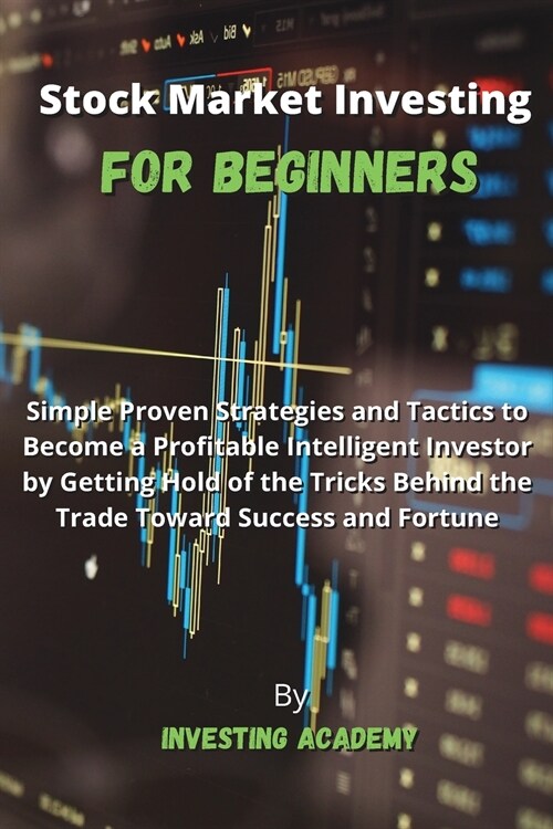 Stock Market Investing for Beginners: Simple Proven Strategies and Tactics to Become a Profitable Intelligent Investor by Getting Hold of the Tricks B (Paperback)
