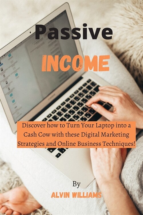 Passive Income: Discover how to Turn Your Laptop into a Cash Cow with these Digital Marketing Strategies and Online Business Technique (Paperback)