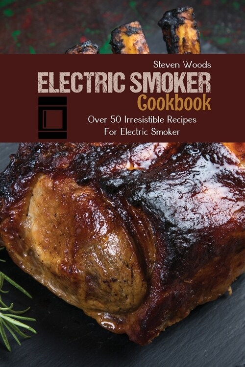 Electric Smoker Cookbook: Over 50 Irresistible Recipes For Electric Smoker (Paperback)