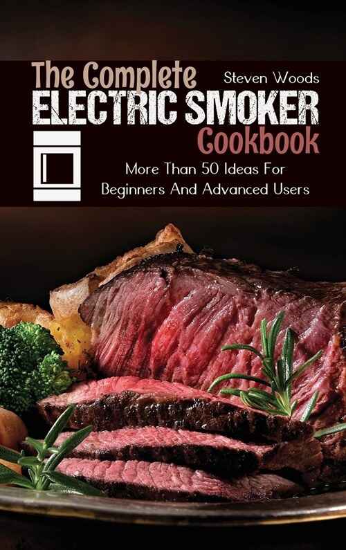 The Complete Electric Smoker Cookbook: More Than 50 Ideas For Beginners And Advanced Users (Hardcover)