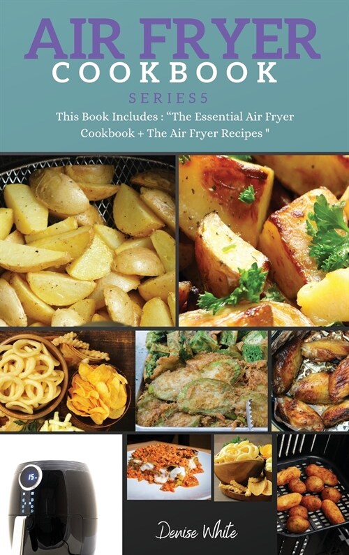 AIR FRYER COOKBOOK series5: This Book Includes: Air Fryer Cookbook + The Essential Air Fryer Recipes (Hardcover)