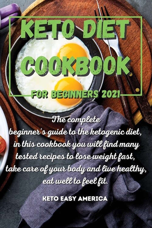 Keto Diet Cookbook for Beginners 2021: The complete beginners guide to the ketogenic diet, in this cookbook you will find many tested recipes to lose (Paperback)