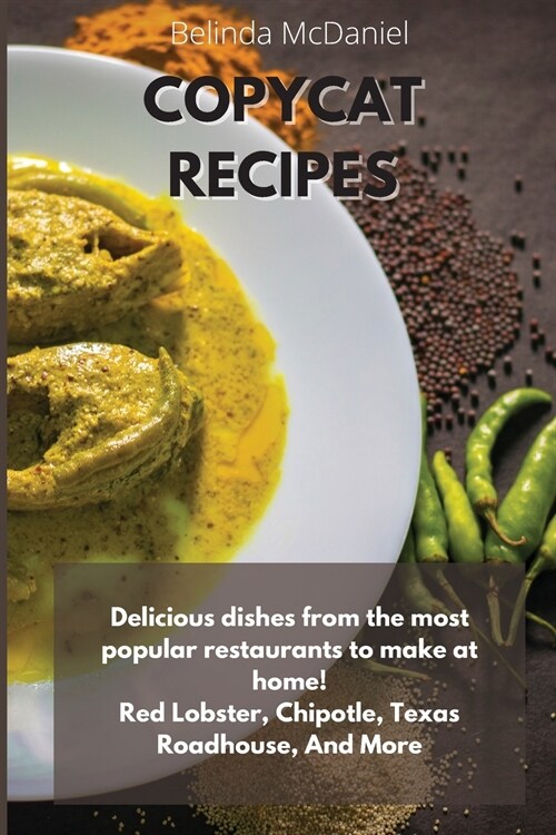 Copycat Recipes: Delicious dishes from the most popular restaurants to make at home! Red Lobster, Chipotle, Texas Roadhouse, And More (Paperback)