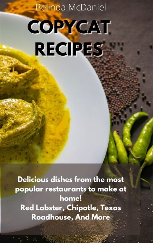 Copycat Recipes: Delicious Dishes From The Most Popular Restaurants to Make at Home! Red Lobster, Chipotle, Texas Roadhouse, And More (Hardcover)