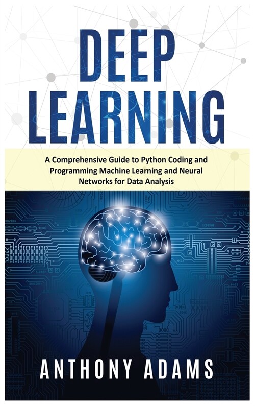 Deep Learning: A Comprehensive Guide to Python Coding and Programming Machine Learning and Neural Networks for Data Analysis (Hardcover)