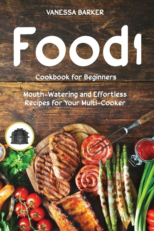 Food i Cookbook for Beginners: Mouth-Watering and Effortless Recipes for Your Multi-Cooker (Paperback)