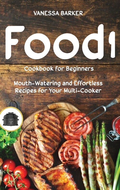Food i Cookbook for Beginners: Mouth-Watering and Effortless Recipes for Your Multi-Cooker (Hardcover)