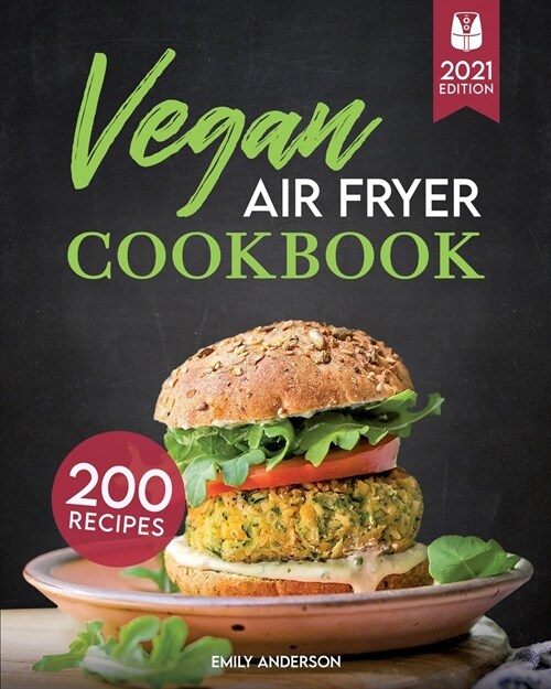 Vegan Air Fryer Cookbook: 200 Flavorful, Whole-Food Recipes to Fry, Bake, Grill, and Roast Delicious Plant Based Meals (Paperback)
