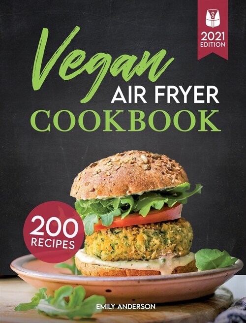 Vegan Air Fryer Cookbook: 200 Flavorful, Whole-Food Recipes to Fry, Bake, Grill, and Roast Delicious Plant Based Meals (Hardcover)