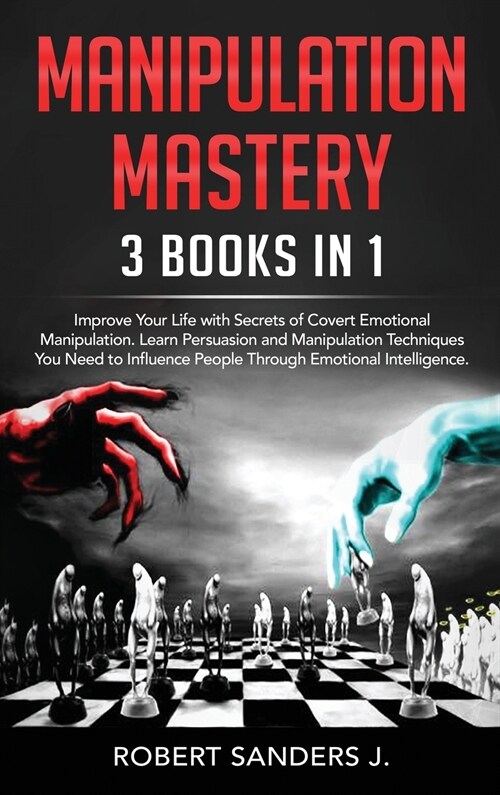Manipulation Mastery: 3 Books in 1 - Improve Your Life with Secrets of Covert Emotional Manipulation. Learn Persuasion and Manipulation Tech (Hardcover)