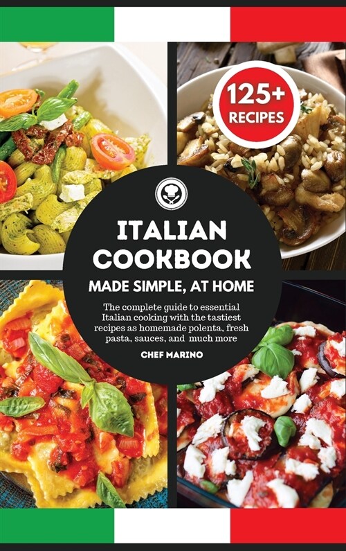 ITALIAN COOKBOOK Made Simple, at Home - The Complete Guide to Essential Italian Cooking with the Tastiest Recipes as Homemade Polenta, Fresh Pasta, Sa (Hardcover)