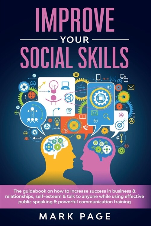 Improve Your Social Skills: The Guidebook on How to Increase Success In Business and Relationships, Self-Esteem and Talk To Anyone While Using Eff (Paperback)