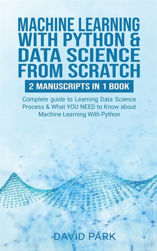 Machine Learning with Python & Data Science from Scratch: Complete guide to Learning Data Science Process & What YOU NEED To Know about Machine Learni (Paperback)