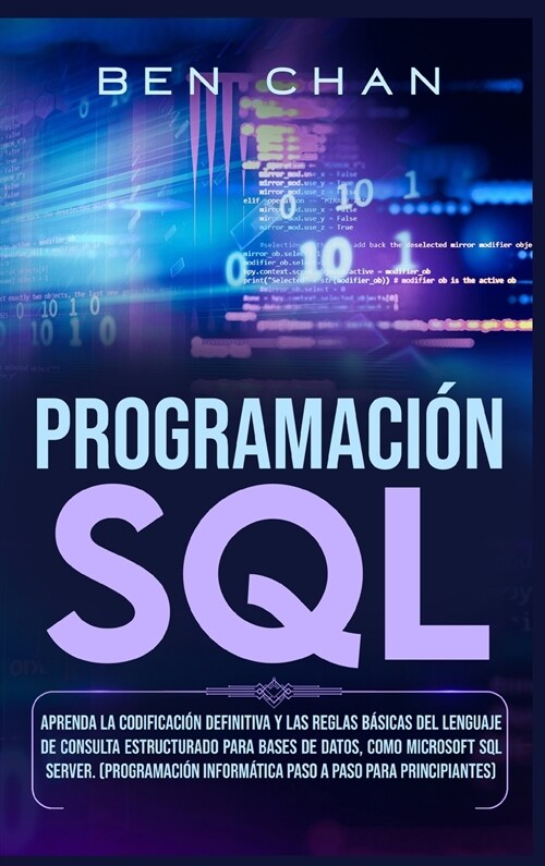 SQL Programming: Learn the Ultimate Coding, Basic Rules of the Structured Query Language for Databases like Microsoft SQL Server (Step- (Hardcover)