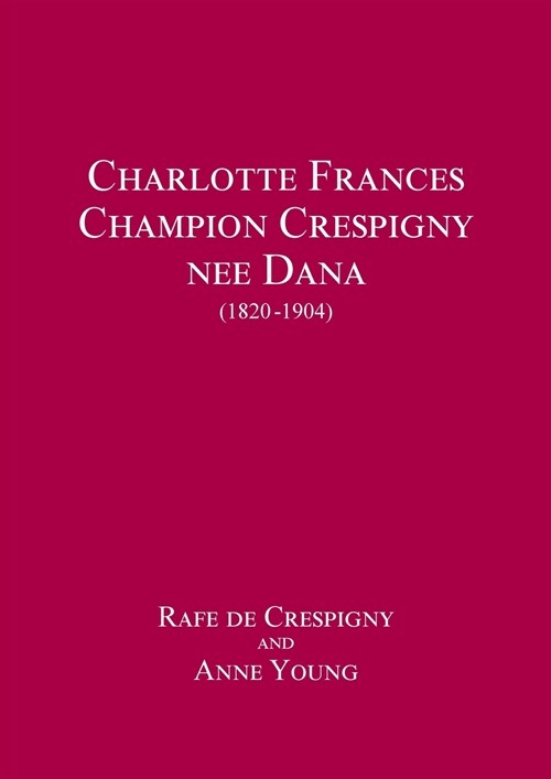 Charlotte Frances Champion Crespigny nee Dana (1820 - 1904) (Paperback)
