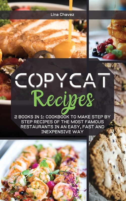 Copycat Recipes: 2 BOOKS IN 1: Cookbook to Make Step by Step Recipes of the Most Famous Restaurants in an Easy, Fast and Inexpensive Wa (Hardcover)