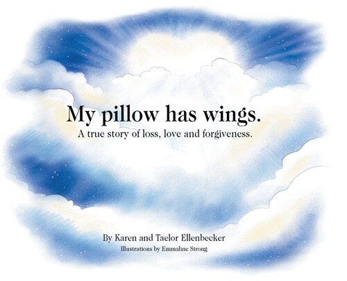My pillow has wings.: A true story of loss, love and forgiveness. (Hardcover)