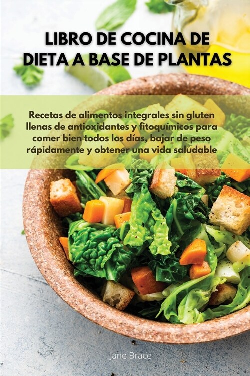 Libro de cocina de dieta a base de plantas Recetas de alimentos integrales sin gluten llenas de antioxidantes y fitoqu?icos para comer bien todos los (Paperback)