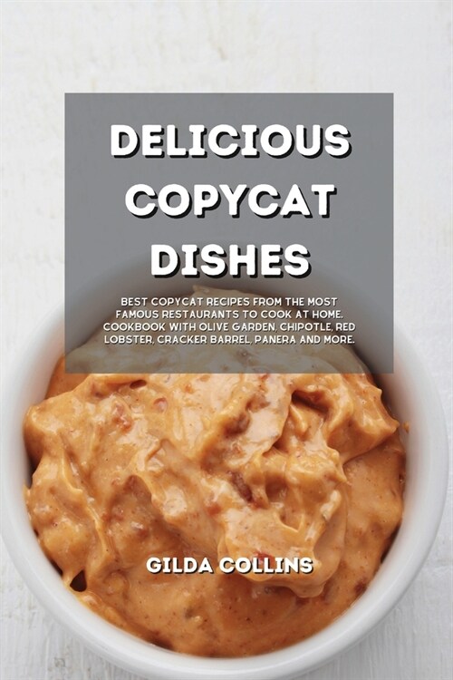 Tasty Copycat Recipes: Accurate and Delicious Dishes from the Most Famous Restaurants to Make at Home. Olive Garden, Chipotle, Red Lobster, C (Paperback)