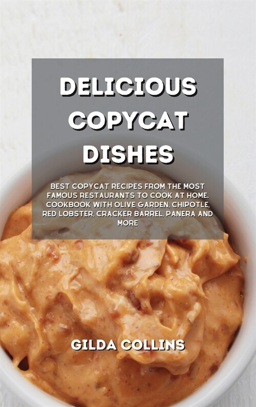 Tasty Copycat Recipes: Accurate and Delicious Dishes from the Most Famous Restaurants to Make at Home. Olive Garden, Chipotle, Red Lobster, C (Hardcover)