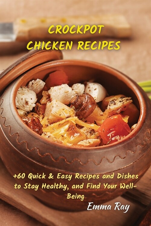 Crock Pot Chicken Recipes: +60 Quick & Easy Recipes and Dishes to Stay Healthy, and Find Your Well-Being (Paperback)