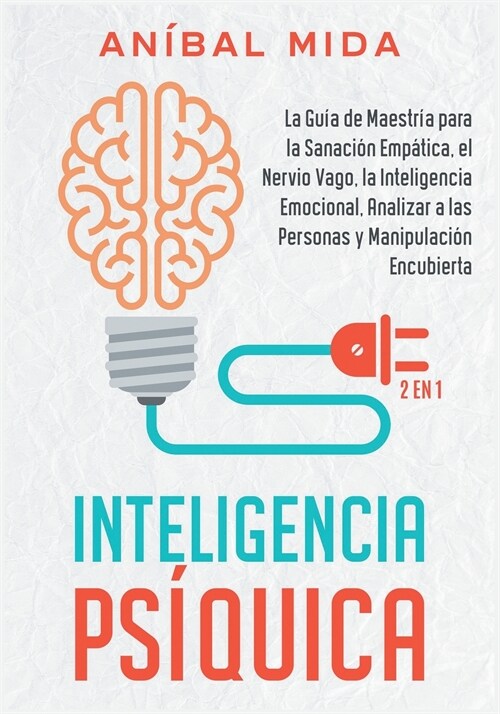 Inteligencia Ps?uica [2 EN 1]: La gu? de maestr? para la sanaci? emp?ica, el nervio vago, la inteligencia emocional, analizar a las personas y ma (Paperback)