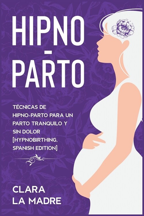 Hipno-Parto: T?nicas de hipno-parto para un parto tranquilo y sin dolor [Hypnobirthing, Spanish Edition] (Paperback)