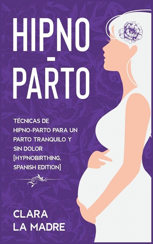 Hipno-Parto: T?nicas de hipno-parto para un parto tranquilo y sin dolor [Hypnobirthing, Spanish Edition] (Hardcover)