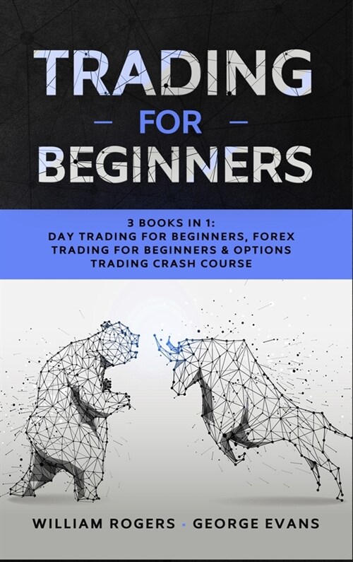 Trading for Beginners: 3 Books in 1: Day Trading for Beginners, Forex Trading for Beginners & Options Trading Crash Course (Hardcover)