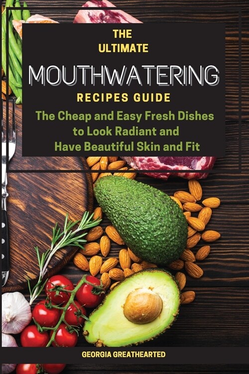 The Ultimate Mouthwatering Recipes Guide: The Cheap and Easy Fresh Dishes to Look Radiant and Have Beautiful Skin and Fit (Paperback, 2021 Ppb Color)