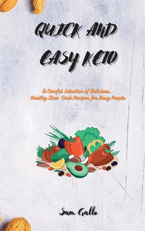 Quick and Easy Keto: A Careful Selection of Delicious, Healthy Low-Carb Recipes for Busy People (Hardcover)