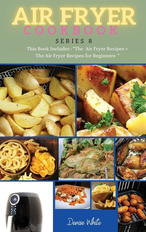 AIR FRYER COOKBOOK series8: This Book Includes: The Air Fryer Recipes +The Air Fryer Recipes For Beginners (Hardcover)