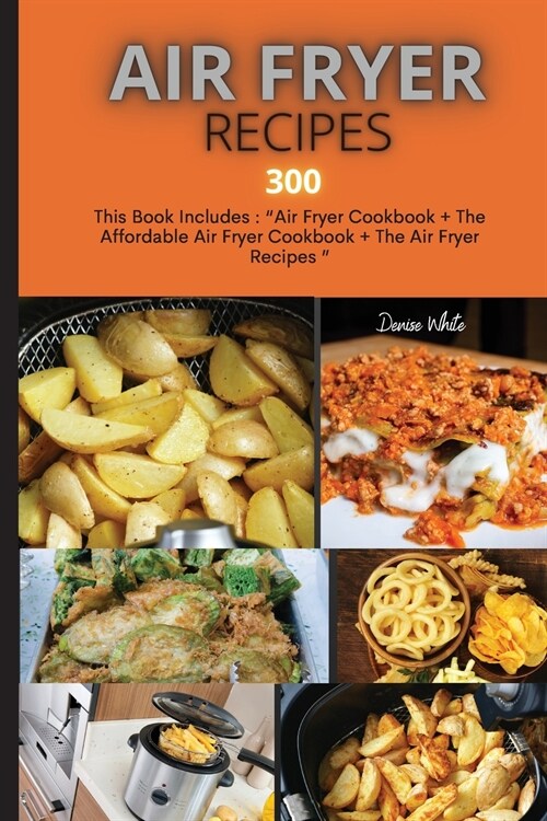 Air Fryer Recipes 300: This Book Includes: Air Fryer Cookbook + The Affordable Air Fryer Cookbook + The Air Fryer Recipes (Paperback)