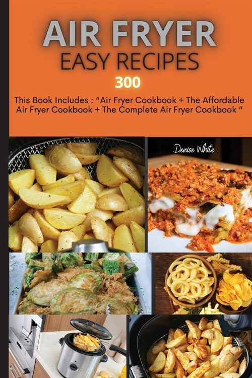 Air Fryer Easy Recipes 300: This Book Includes: Air Fryer Cookbook + The Affordable Air Fryer Cookbook + The Complete Air Fryer Cookbook (Paperback)