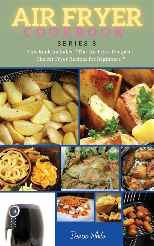 AIR FRYER COOKBOOK series8: This Book Includes: The Air Fryer Recipes +The Air Fryer Recipes For Beginners (Hardcover)