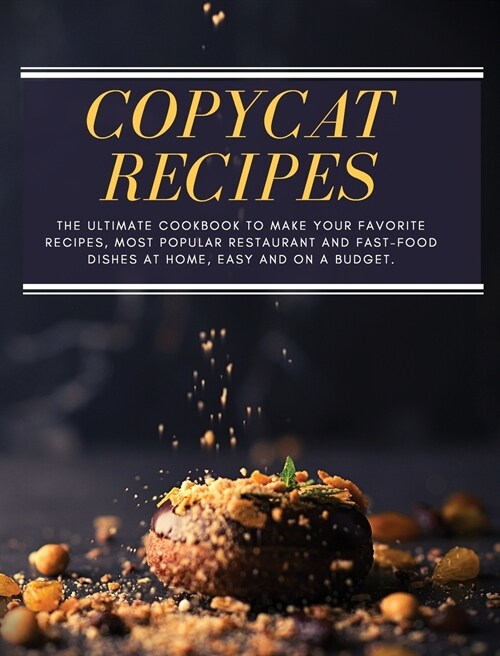 Copycat Recipes: The ultimate Cookbook to Make Your Favorite Recipes, Most Popular Restaurant and Fast-Food Dishes at Home, Easy, and o (Hardcover)
