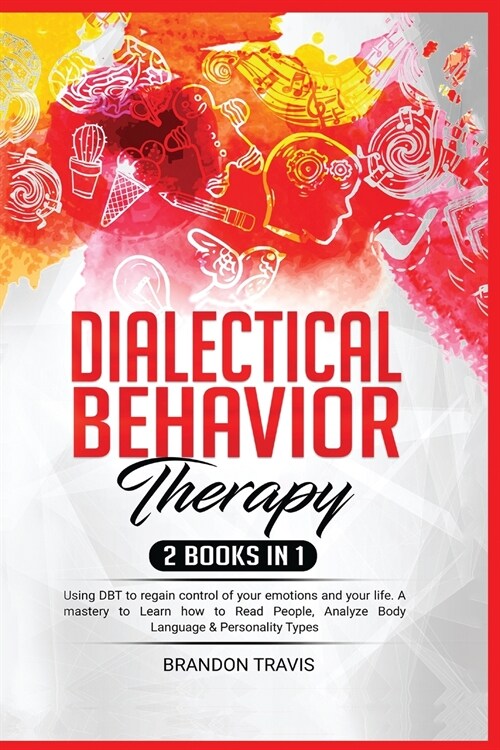 Dialectical Behavior Therapy 2 Books in 1: Using DBT to regain control of your emotions and your life. A mastery to Learn how to Read People, Analyze (Paperback)