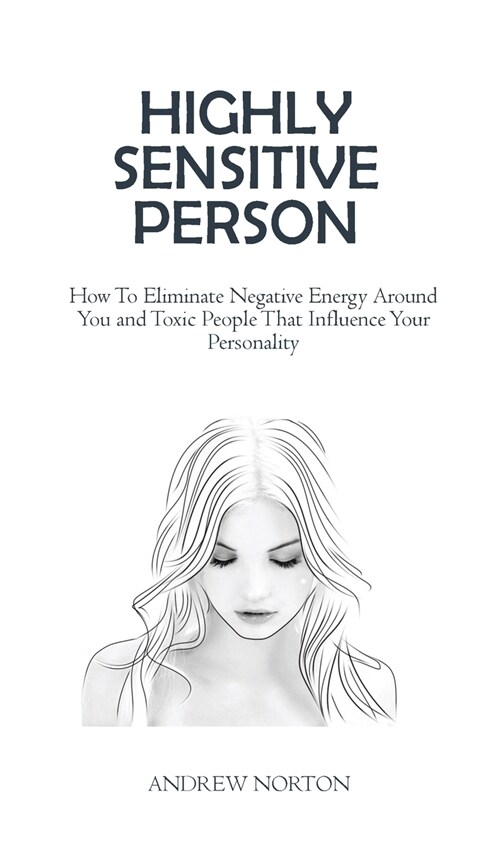 Highly Sensitive Person: How To Eliminate Negative Energy Around You and Toxic People That Influence Your Personality (Hardcover)