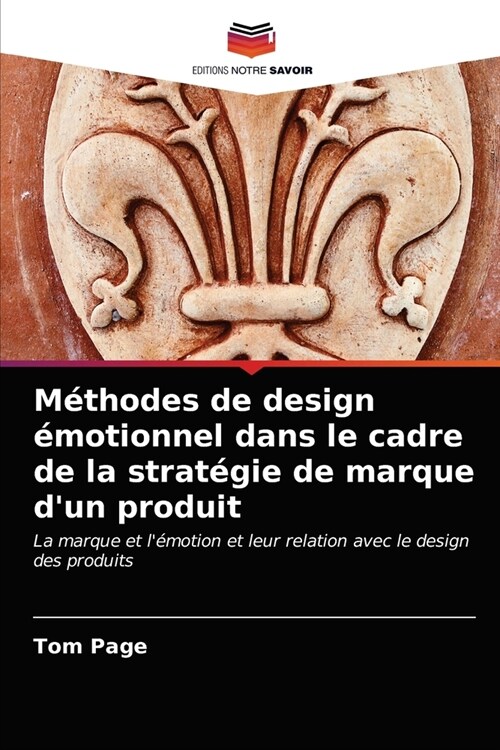 M?hodes de design ?otionnel dans le cadre de la strat?ie de marque dun produit (Paperback)