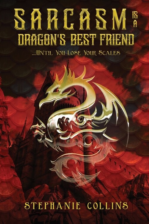Sarcasm Is a Dragons Best Friend: . . . . Until You Lose Your Scales (Paperback)