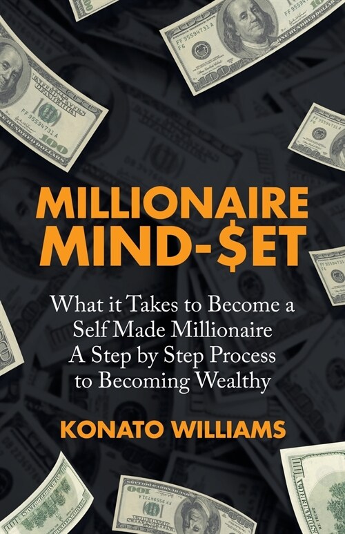 Millionaire Mind-Set: What It Takes to Become a Self Made Millionaire a Step by Step Process to Becoming Wealthy (Paperback)