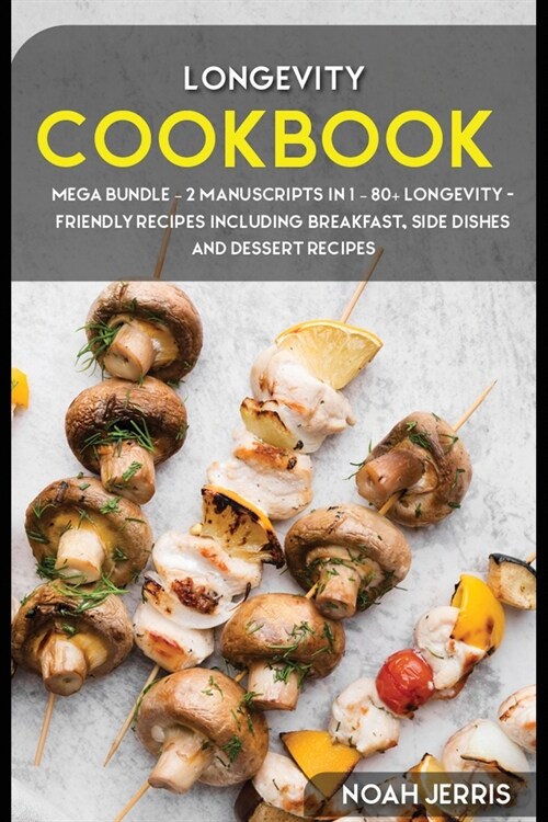 Longevity Cookbook: MEGA BUNDLE - 2 Manuscripts in 1 - 80+ Longevity - friendly recipes including breakfast, side dishes and dessert recip (Paperback)