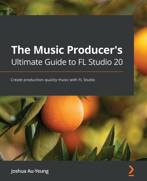 The Music Producers Ultimate Guide to FL Studio 20 : Create production-quality music with FL Studio (Paperback)